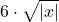 \displaystyle 6\cdot \sqrt{|x|}