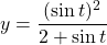 \displaystyle y=\frac{(\sin t)^2}{2+ \sin t }